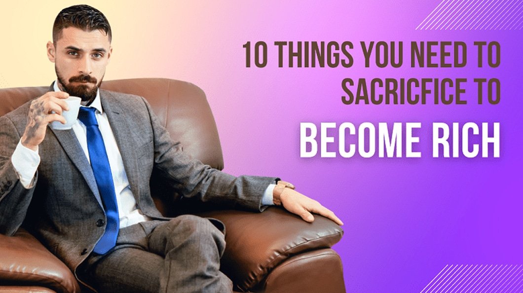 10 things you need to sacrifice to become Rich